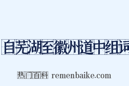 自芜湖至徽州道中组词是什么意思的图片